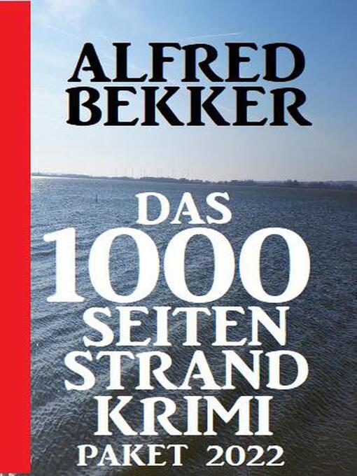 Title details for Das 1000 Seiten Strand Krimi Paket 2022 by Alfred Bekker - Available